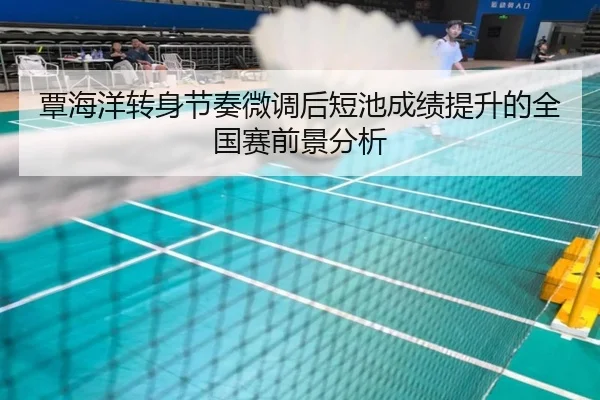 覃海洋转身节奏微调后短池成绩提升的全国赛前景分析